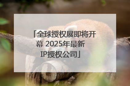 全球授权展即将开幕 2025年最新IP授权公司