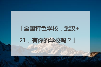 全国特色学校，武汉+21，有你的学校吗？