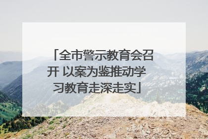 全市警示教育会召开 以案为鉴推动学习教育走深走实