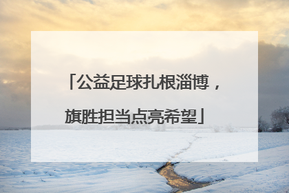 公益足球扎根淄博，旗胜担当点亮希望