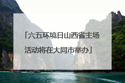 六五环境日山西省主场活动将在大同市举办
