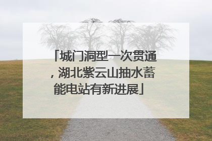 城门洞型一次贯通，湖北紫云山抽水蓄能电站有新进展