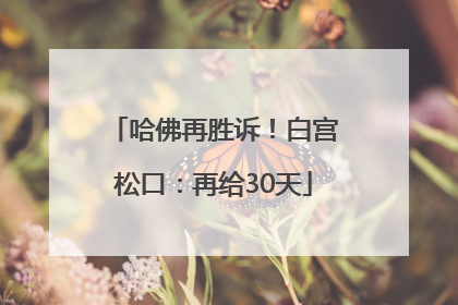 哈佛再胜诉！白宫松口：再给30天