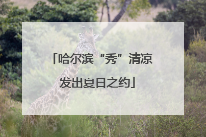哈尔滨“秀”清凉 发出夏日之约