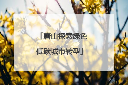 唐山探索绿色低碳城市转型