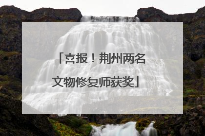 喜报！荆州两名文物修复师获奖