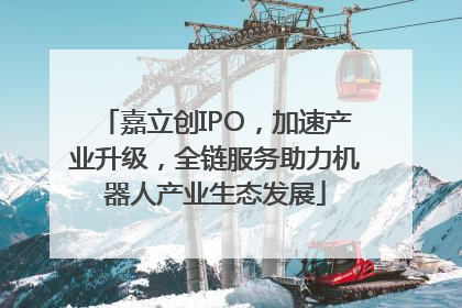 嘉立创IPO，加速产业升级，全链服务助力机器人产业生态发展