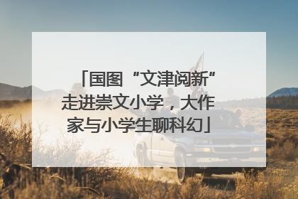国图“文津阅新”走进崇文小学，大作家与小学生聊科幻