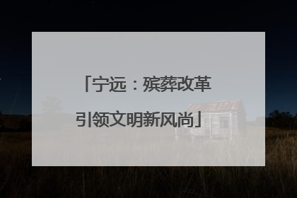 宁远：殡葬改革引领文明新风尚