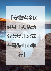 安徽省全民健身主题活动分会场开幕式在马鞍山市举行