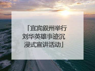 宜宾叙州举行刘华英雄事迹沉浸式宣讲活动