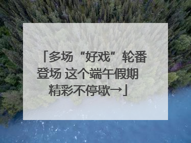 多场“好戏”轮番登场 这个端午假期精彩不停歇→