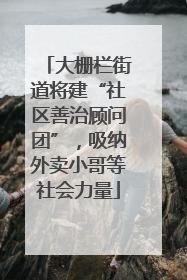 大栅栏街道将建“社区善治顾问团”，吸纳外卖小哥等社会力量