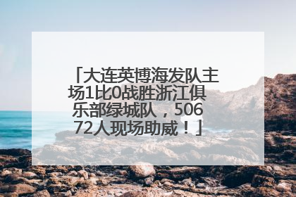 大连英博海发队主场1比0战胜浙江俱乐部绿城队，50672人现场助威！