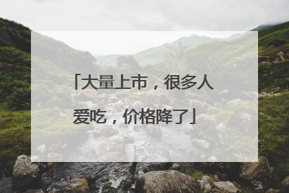 大量上市，很多人爱吃，价格降了
