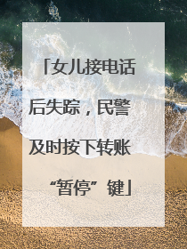 女儿接电话后失踪，民警及时按下转账“暂停”键