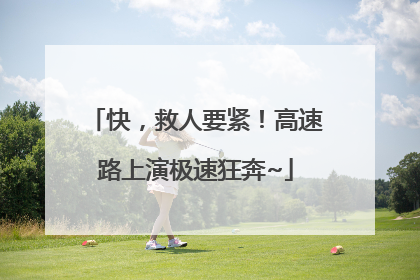 快，救人要紧！高速路上演极速狂奔~