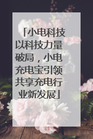 小电科技以科技力量破局，小电充电宝引领共享充电行业新发展
