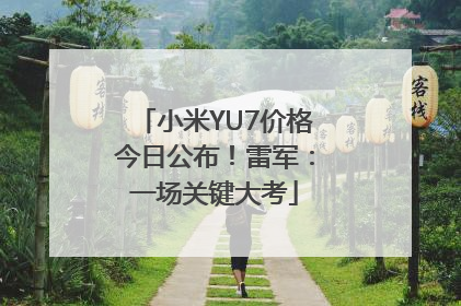 小米YU7价格今日公布！雷军：一场关键大考