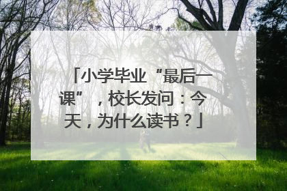 小学毕业“最后一课”，校长发问：今天，为什么读书？