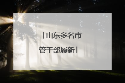 山东多名市管干部履新