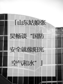 山东姑娘张昊畅谈“国防安全就像阳光空气和水”
