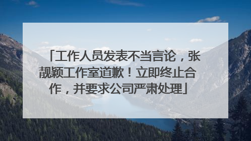 工作人员发表不当言论，张靓颖工作室道歉！立即终止合作，并要求公司严肃处理