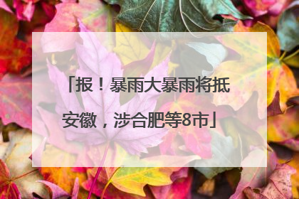 报！暴雨大暴雨将抵安徽，涉合肥等8市