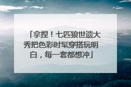 拿捏！七匹狼世遗大秀把色彩时髦穿搭玩明白，每一套都想冲