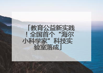 教育公益新实践！全国首个“海尔小科学家”科技实验室落成