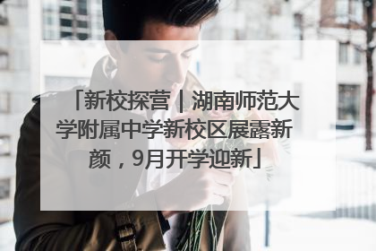 新校探营｜湖南师范大学附属中学新校区展露新颜，9月开学迎新