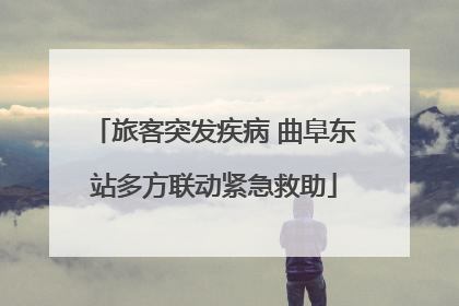 旅客突发疾病 曲阜东站多方联动紧急救助