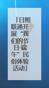 日照联通开展“我们的节日·端午”民俗体验活动
