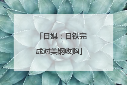 日媒：日铁完成对美钢收购