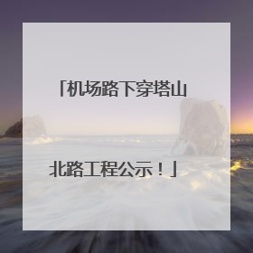 机场路下穿塔山北路工程公示！