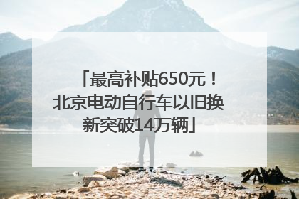 最高补贴650元！北京电动自行车以旧换新突破14万辆