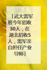 武大雷军班今年招收30人，在湖北招收5人，雷军亲自担任产业导师