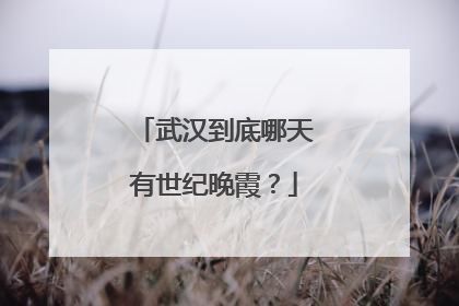 武汉到底哪天有世纪晚霞？
