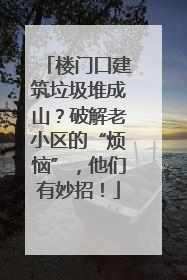 楼门口建筑垃圾堆成山？破解老小区的“烦恼”，他们有妙招！