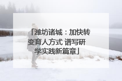 潍坊诸城：加快转变育人方式 谱写研学实践新篇章
