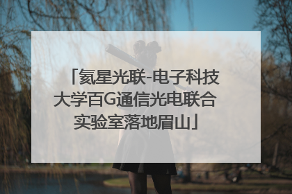 氦星光联-电子科技大学百G通信光电联合实验室落地眉山