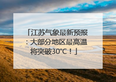 江苏气象最新预报：大部分地区最高温将突破30℃！