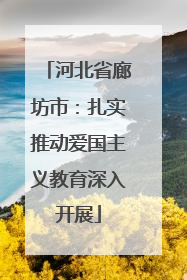 河北省廊坊市：扎实推动爱国主义教育深入开展