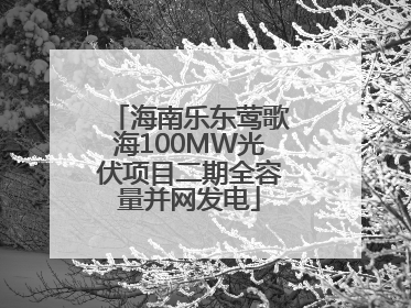 海南乐东莺歌海100MW光伏项目二期全容量并网发电