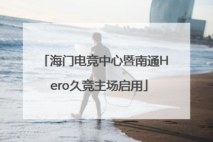 海门电竞中心暨南通Hero久竞主场启用