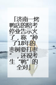 济南一烤鸭店的陪考停业告示火了，称“种了18年的枣树要打枣”，还祝考生“鸭”的全对