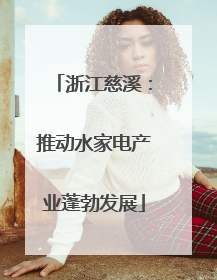 浙江慈溪：推动水家电产业蓬勃发展