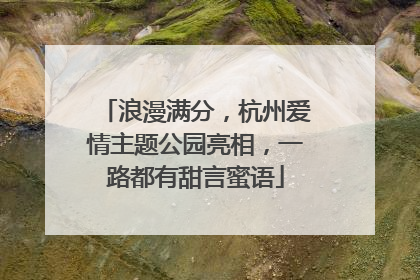 浪漫满分，杭州爱情主题公园亮相，一路都有甜言蜜语