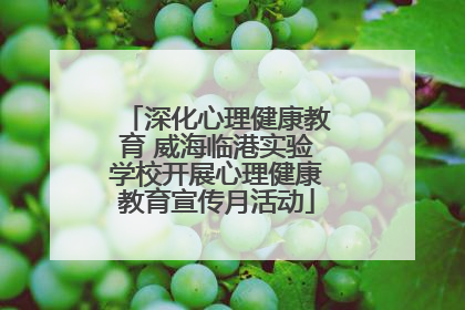 深化心理健康教育 威海临港实验学校开展心理健康教育宣传月活动