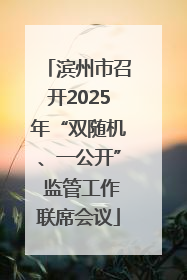 滨州市召开2025年“双随机、一公开” 监管工作联席会议
